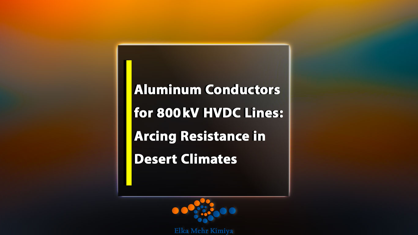 Aluminum Conductors for 800 kV HVDC Lines: Arcing Resistance in Desert Climates – ABB’s Sahara Transmission Project Specifications